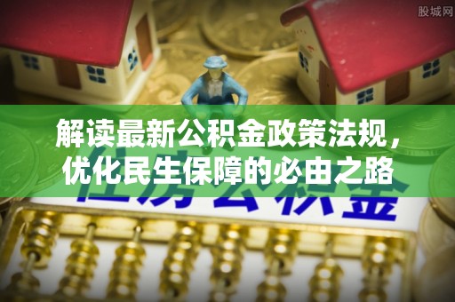 通榆解读最新公积金政策法规，优化民生保障的必由之路