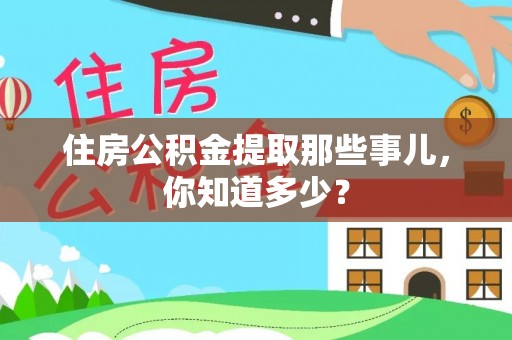通榆住房公积金提取那些事儿，你知道多少？