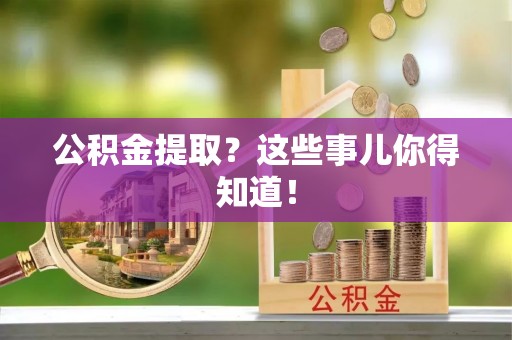 通榆公积金提取？这些事儿你得知道！