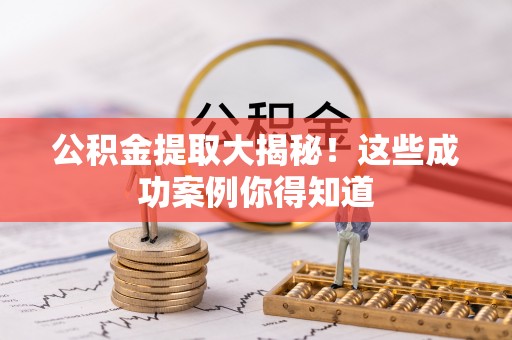 通榆公积金提取大揭秘！这些成功案例你得知道