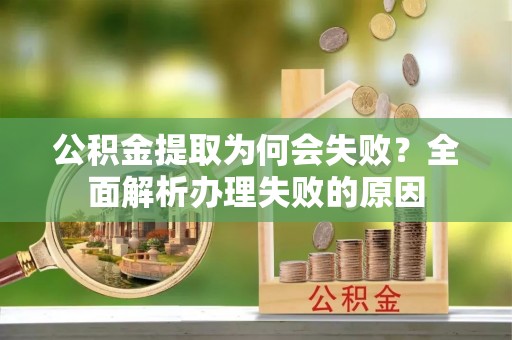 通榆公积金提取为何会失败？全面解析办理失败的原因