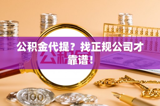 通榆公积金代提？找正规公司才靠谱！