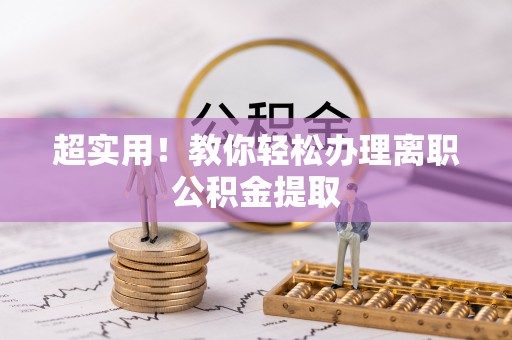 通榆超实用！教你轻松办理离职公积金提取