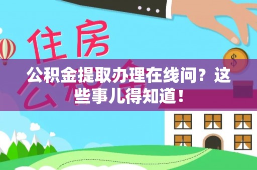 通榆公积金提取办理在线问？这些事儿得知道！