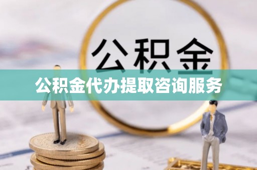 通榆公积金代办提取咨询服务