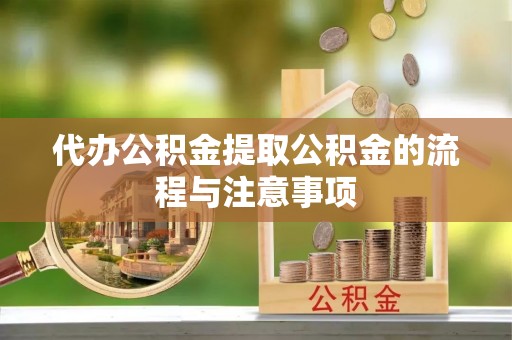 通榆代办公积金提取公积金的流程与注意事项