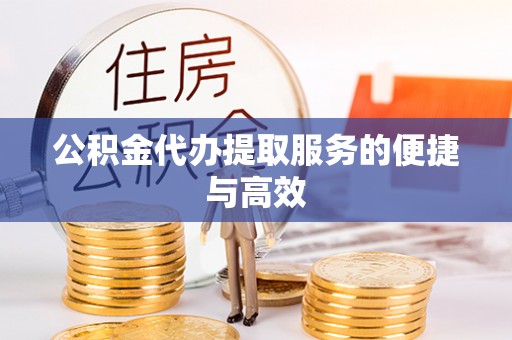 通榆公积金代办提取服务的便捷与高效